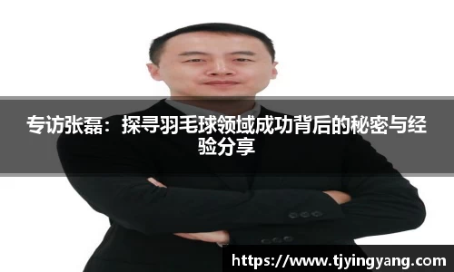 专访张磊：探寻羽毛球领域成功背后的秘密与经验分享