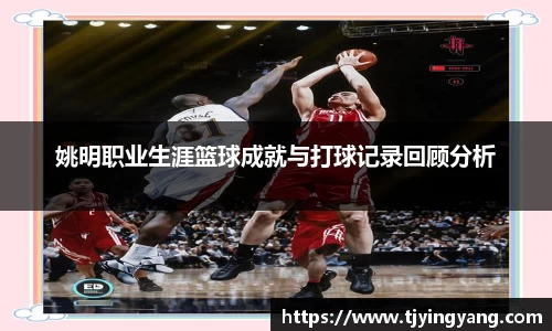 姚明职业生涯篮球成就与打球记录回顾分析