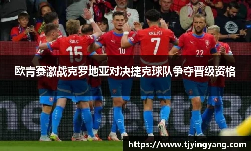 欧青赛激战克罗地亚对决捷克球队争夺晋级资格